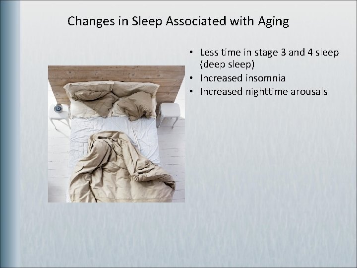 Changes in Sleep Associated with Aging • Less time in stage 3 and 4