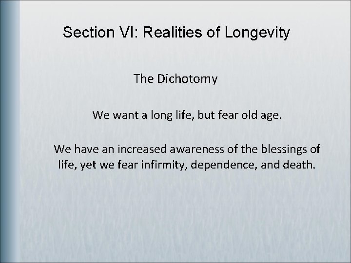 Section VI: Realities of Longevity The Dichotomy We want a long life, but fear