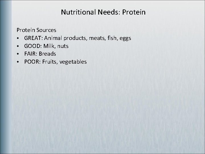 Nutritional Needs: Protein Sources w GREAT: Animal products, meats, fish, eggs w GOOD: Milk,