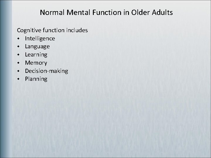 Normal Mental Function in Older Adults Cognitive function includes w Intelligence w Language w