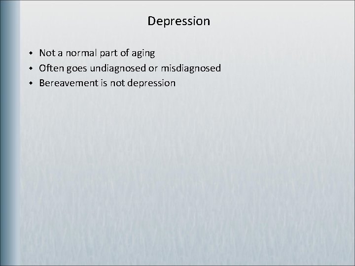 Depression w w w Not a normal part of aging Often goes undiagnosed or