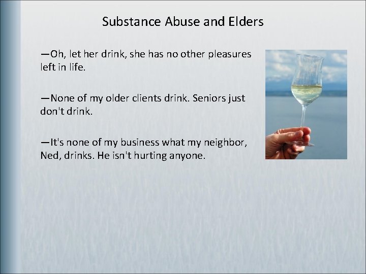 Substance Abuse and Elders —Oh, let her drink, she has no other pleasures left