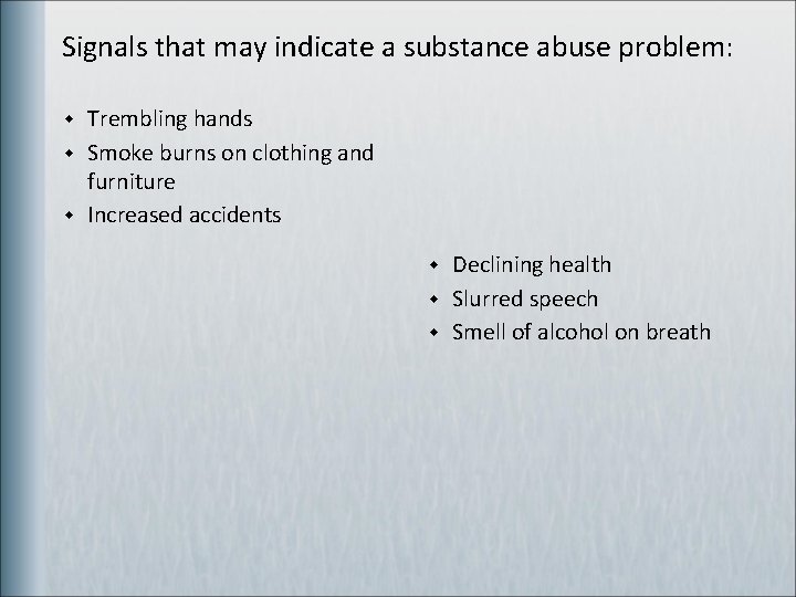 Signals that may indicate a substance abuse problem: w w w Trembling hands Smoke