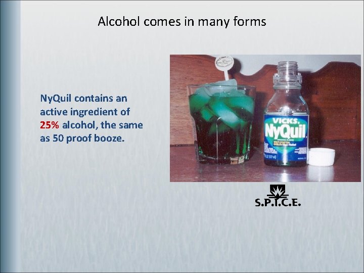Alcohol comes in many forms Ny. Quil contains an active ingredient of 25% alcohol,