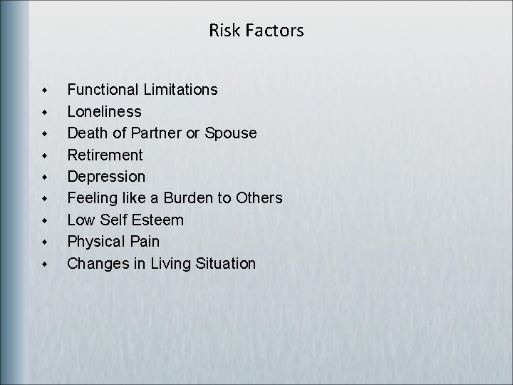 Risk Factors w w w w w Functional Limitations Loneliness Death of Partner or