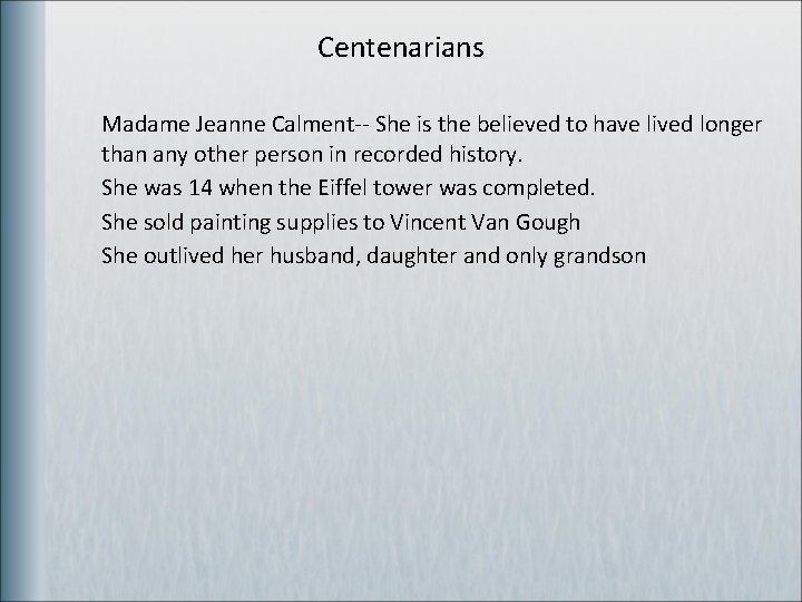 Centenarians Madame Jeanne Calment-- She is the believed to have lived longer than any