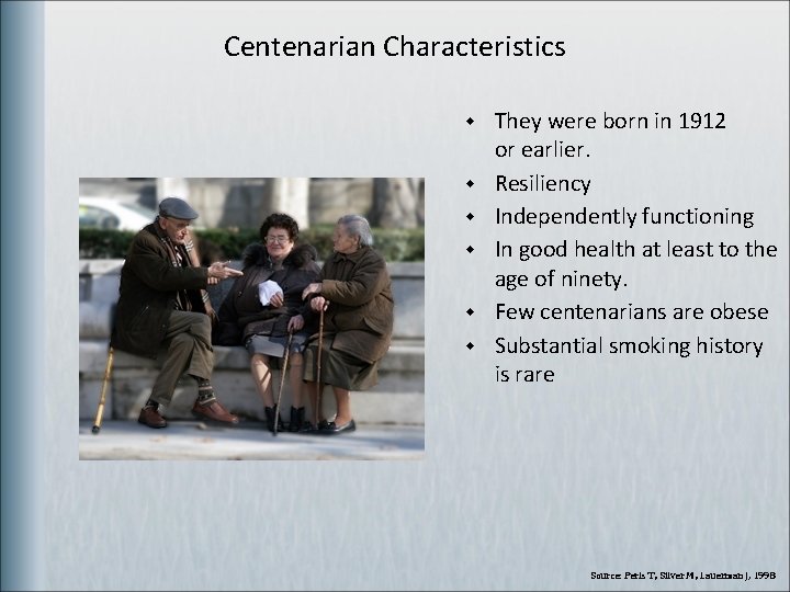 Centenarian Characteristics w w w They were born in 1912 or earlier. Resiliency Independently