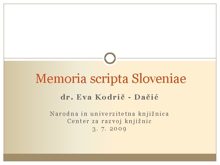 Memoria scripta Sloveniae dr. Eva Kodrič - Dačić Narodna in univerzitetna knjižnica Center za