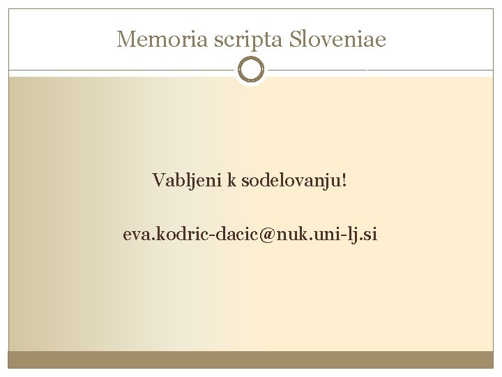 Memoria scripta Sloveniae Vabljeni k sodelovanju! eva. kodric-dacic@nuk. uni-lj. si 