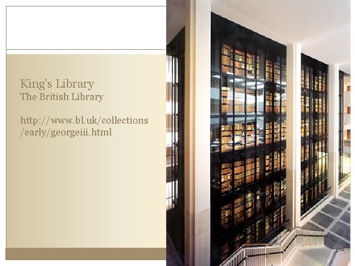 King’s Library The British Library http: //www. bl. uk/collections /early/georgeiii. html 