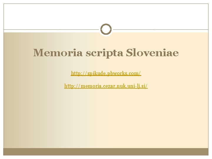 Memoria scripta Sloveniae http: //spikude. pbworks. com/ http: //memoria. cezar. nuk. uni-lj. si/ 