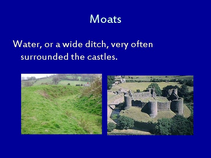 Moats Water, or a wide ditch, very often surrounded the castles. 