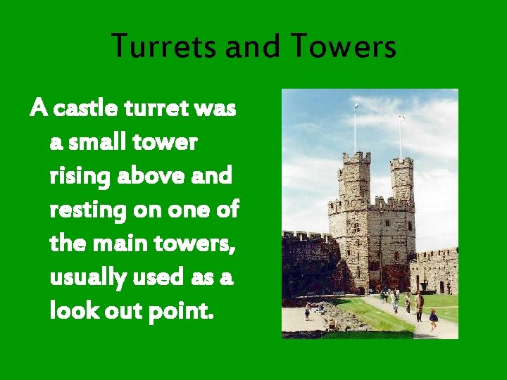 Turrets and Towers A castle turret was a small tower rising above and resting