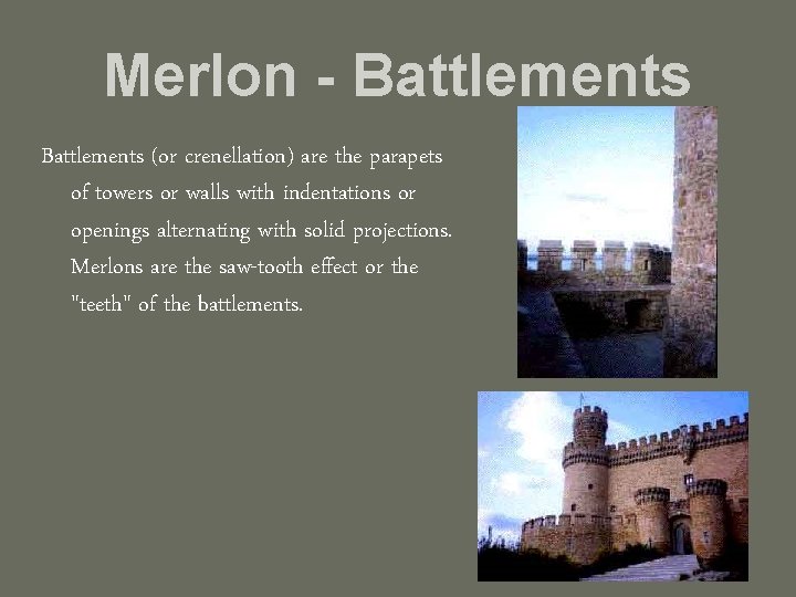 Merlon - Battlements (or crenellation) are the parapets of towers or walls with indentations