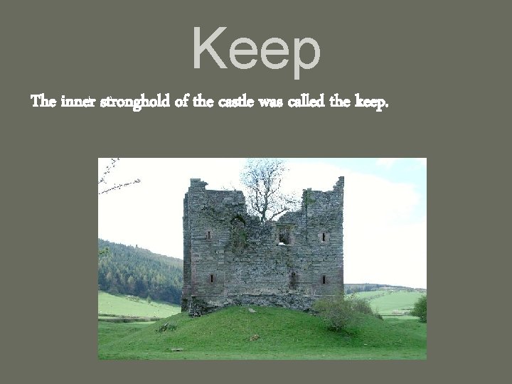 Keep The inner stronghold of the castle was called the keep. 