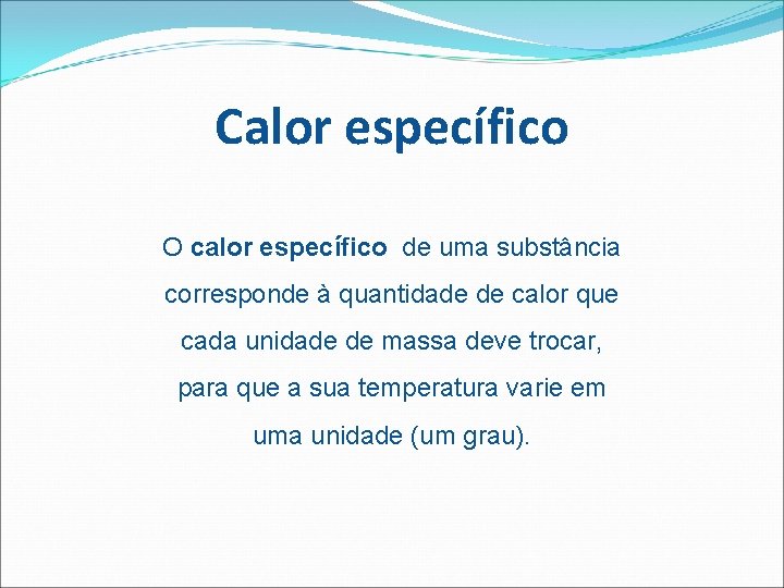 Calor específico O calor específico de uma substância corresponde à quantidade de calor que