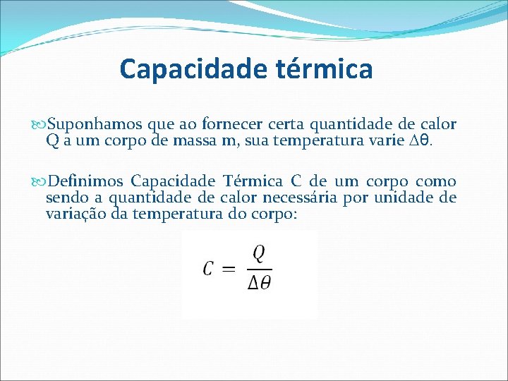 Capacidade térmica Suponhamos que ao fornecer certa quantidade de calor Q a um corpo