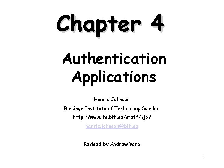 Chapter 4 Authentication Applications Henric Johnson Blekinge Institute of Technology, Sweden http: //www. its.