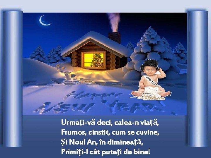 Urmaţi-vă deci, calea-n viaţă, Frumos, cinstit, cum se cuvine, Şi Noul An, în dimineaţă,