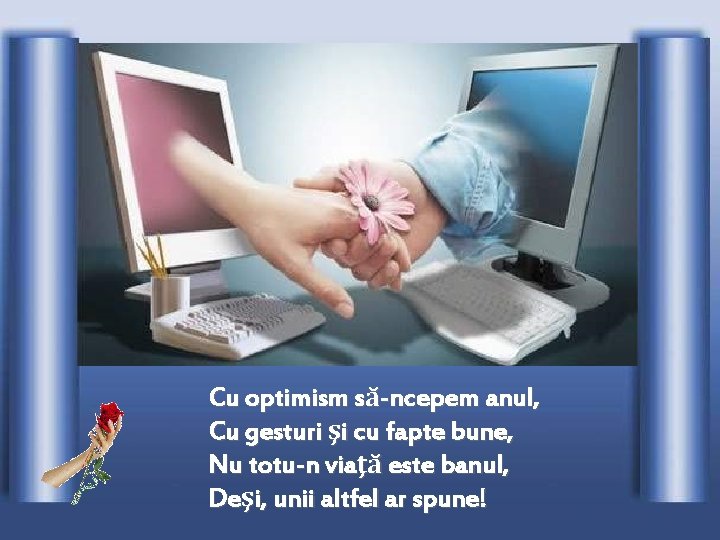 Cu optimism să-ncepem anul, Cu gesturi şi cu fapte bune, Nu totu-n viaţă este