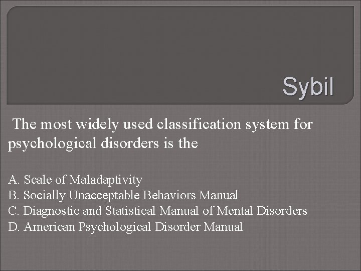 Sybil The most widely used classification system for psychological disorders is the A. Scale