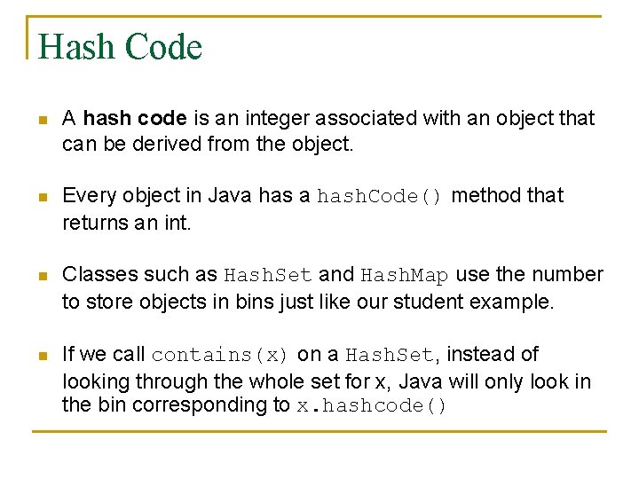 Hash Code n A hash code is an integer associated with an object that