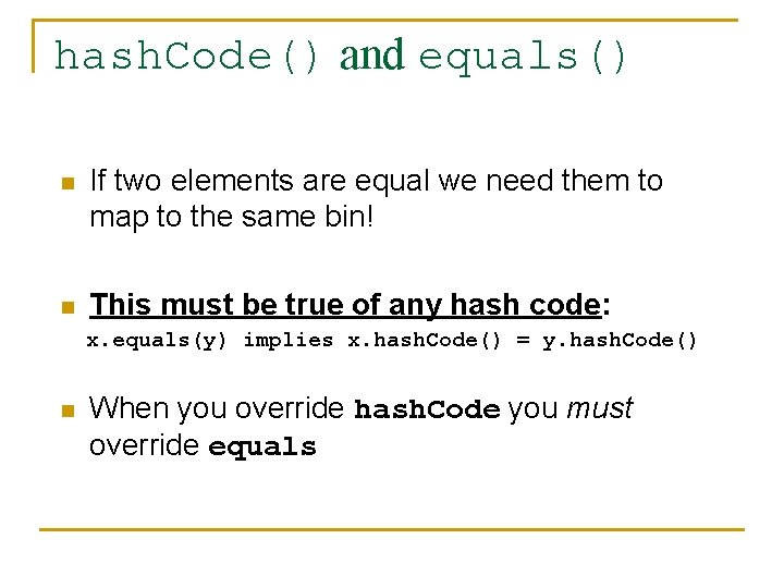 hash. Code() and equals() n If two elements are equal we need them to
