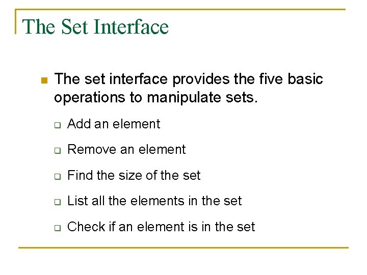 The Set Interface n The set interface provides the five basic operations to manipulate
