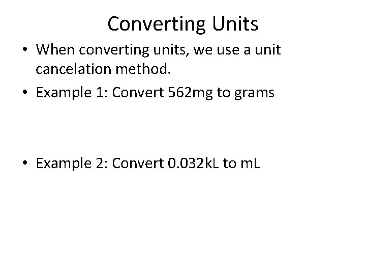 Converting Units • When converting units, we use a unit cancelation method. • Example