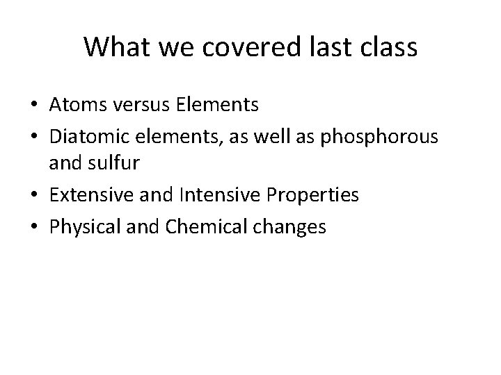 What we covered last class • Atoms versus Elements • Diatomic elements, as well