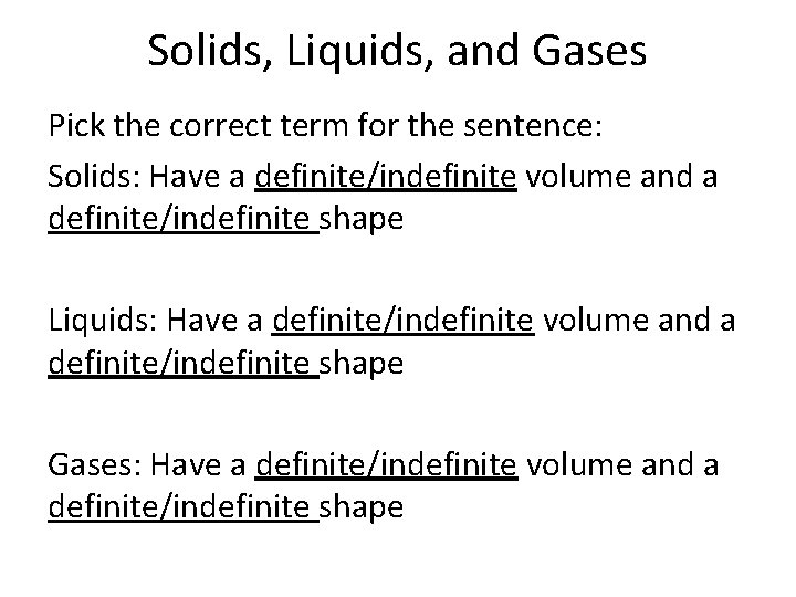 Solids, Liquids, and Gases Pick the correct term for the sentence: Solids: Have a