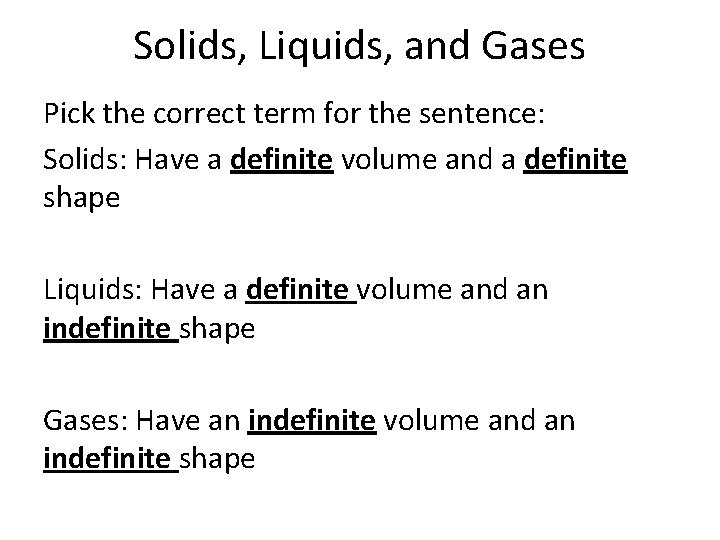 Solids, Liquids, and Gases Pick the correct term for the sentence: Solids: Have a