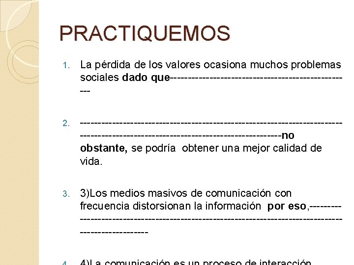 PRACTIQUEMOS 1. La pérdida de los valores ocasiona muchos problemas sociales dado que------------------------- 2.