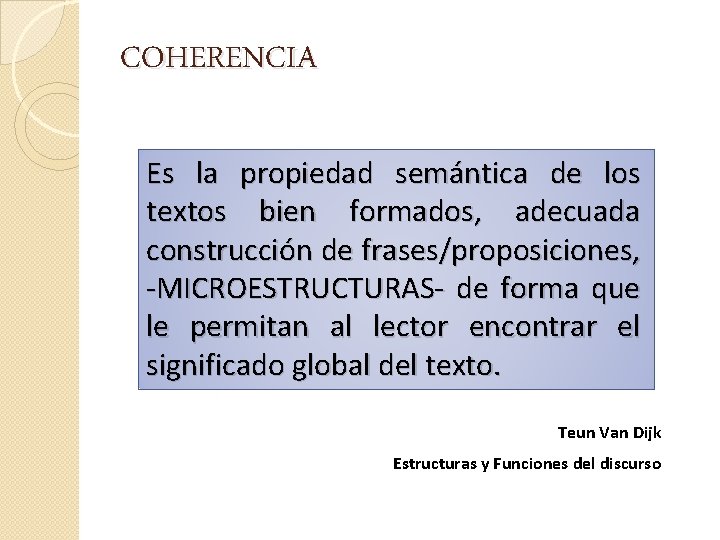 COHERENCIA Es la propiedad semántica de los textos bien formados, adecuada construcción de frases/proposiciones,