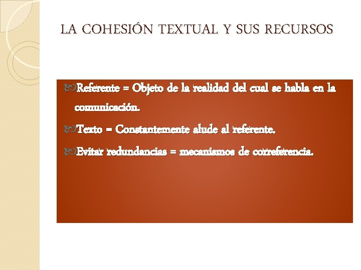 LA COHESIÓN TEXTUAL Y SUS RECURSOS Referente = Objeto de la realidad del cual