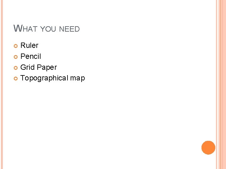 WHAT YOU NEED Ruler Pencil Grid Paper Topographical map 