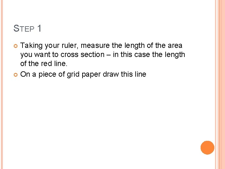 STEP 1 Taking your ruler, measure the length of the area you want to