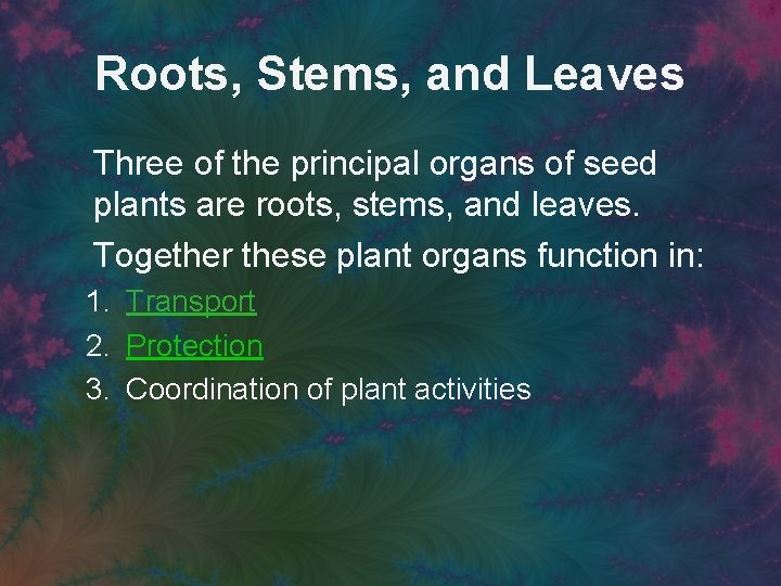 Roots, Stems, and Leaves Three of the principal organs of seed plants are roots,
