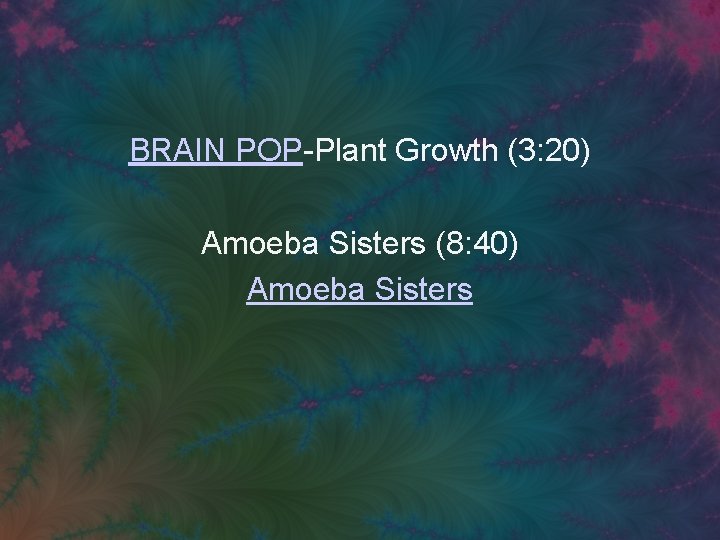BRAIN POP-Plant Growth (3: 20) Amoeba Sisters (8: 40) Amoeba Sisters 