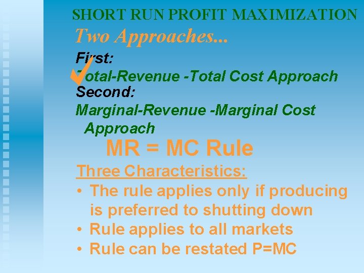 SHORT RUN PROFIT MAXIMIZATION Two Approaches. . . First: Total-Revenue -Total Cost Approach Second: