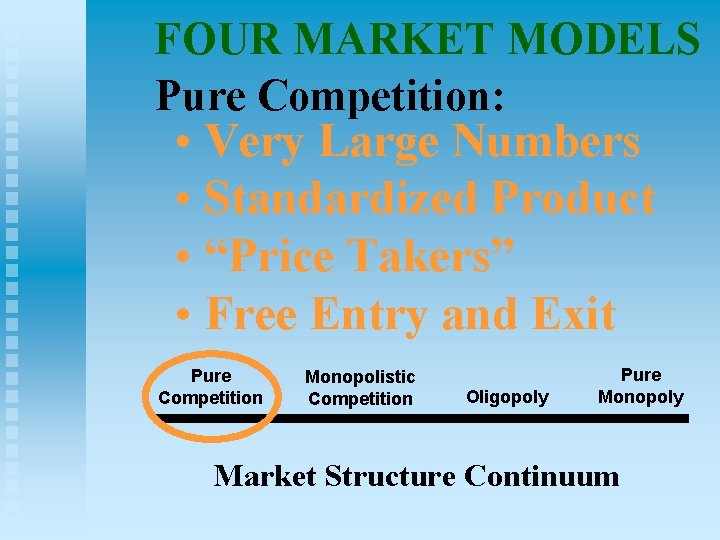 FOUR MARKET MODELS Pure Competition: • Very Large Numbers • Standardized Product • “Price