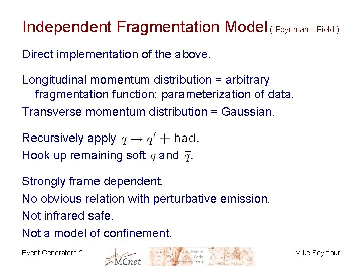 Independent Fragmentation Model (“Feynman—Field”) Direct implementation of the above. Longitudinal momentum distribution = arbitrary