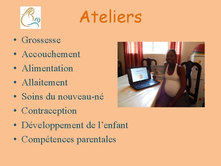 Ateliers • • Grossesse Accouchement Alimentation Allaitement Soins du nouveau-né Contraception Développement de l’enfant