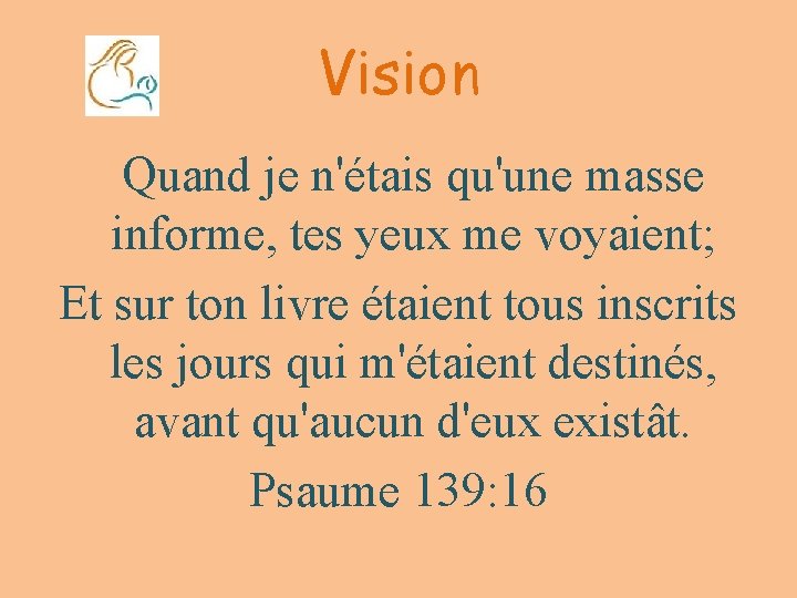 Vision Quand je n'étais qu'une masse informe, tes yeux me voyaient; Et sur ton