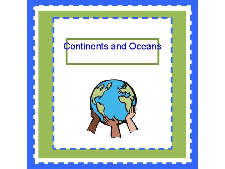 Continents and Oceans 