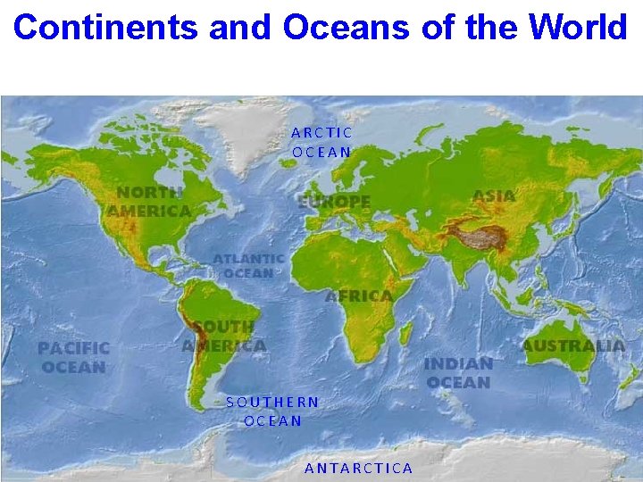 Continents and Oceans of the World ARCTIC OCEAN SOUTHERN OCEAN ANTARCTICA 