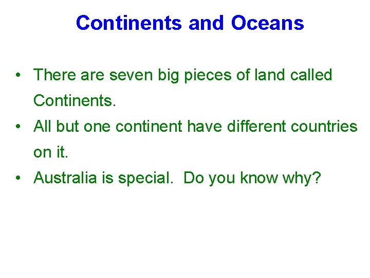 Continents and Oceans • There are seven big pieces of land called Continents. •