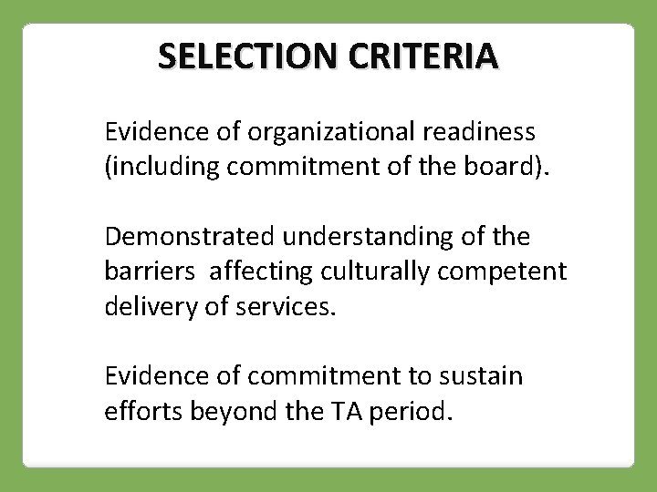 SELECTION CRITERIA Evidence of organizational readiness (including commitment of the board). Demonstrated understanding of