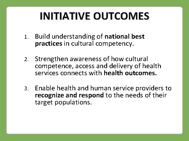 INITIATIVE OUTCOMES 1. Build understanding of national best practices in cultural competency. 2. Strengthen