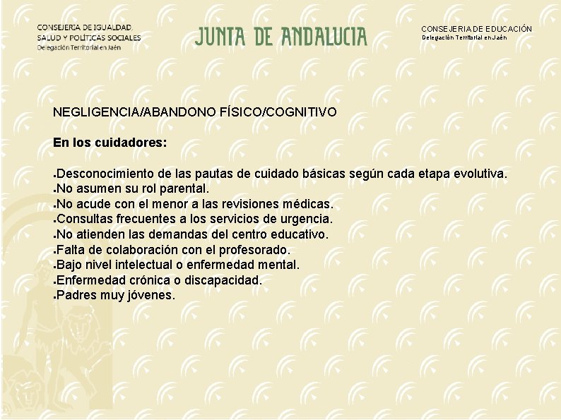 CONSEJERIA DE EDUCACIÓN Delegación Territorial en Jaén NEGLIGENCIA/ABANDONO FÍSICO/COGNITIVO En los cuidadores: Desconocimiento de